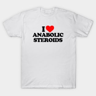 I LOVE ANABOLIC STEROIDS T-Shirt